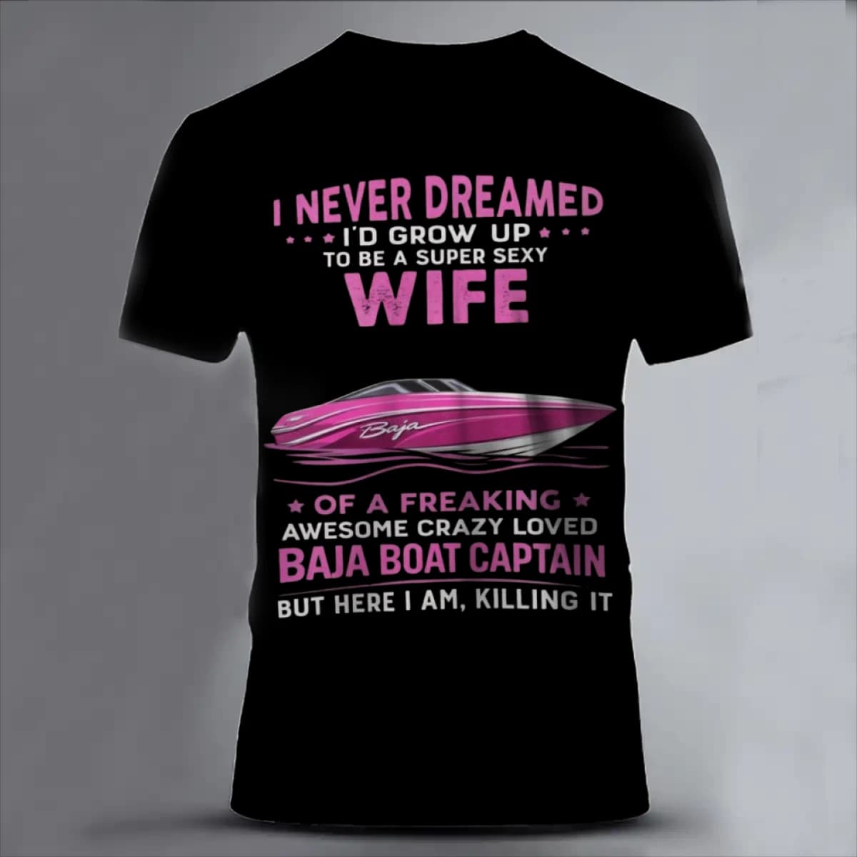 I NEVER DREAMED I'D GROW UP TO BE A SUPER SEXY WIFE OF A FREAKING AWESOME CRAZY LOVED BAJA BOAT CAPTAIN BUT HERE I AM KILLING IT - Unisex Classic Short Sleeve T-Shirt